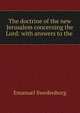 The doctrine of the new Jerusalem concerning the Lord: with answers to the ., Emanuel Swedenborg 