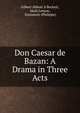 Don Caesar de Bazan: A Drama in Three Acts, Gilbert Abbott ? Beckett, Mark Lemon , Dumanoir (Philippe) 