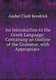 An Introduction to the Greek Language: Containing an Outline of the Grammar, with Appropriate ., Asahel Clark Kendrick 