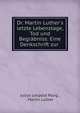 Dr. Martin Luther's letzte Lebenstage, Tod und Begr?bniss: Eine Denkschrift zur ., Julius Leopold Pasig , Martin Luther 