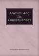A Whim: And Its Consequences, G. P. James 