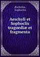 Aeschyli et Sophoclis tragoedi? et fragmenta, ?schylus, Sophocles 