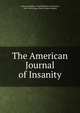 The American Journal of Insanity, American Medico -Psychological Association, New York (State). State Lunatic Asylum 