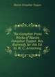 The Complete Prose Works of Martin Farquhar Tupper. Rev. Expressly for this Ed. by W. C. Armstrong, Martin Farquhar Tupper 