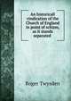 An historicall vindication of the Church of England in point of schism, as it stands separated ., Roger Twysden 