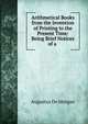 Arithmetical Books from the Invention of Printing to the Present Time: Being Brief Notices of a ., Augustus de Morgan 