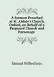 A Sermon Preached at St. Aldate's Church, Oxford, on Behalf of a Proposed Church and Parsonage ., Samuel Wilberforce 