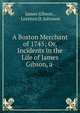 A Boston Merchant of 1745; Or, Incidents in the Life of James Gibson, a ., James Gibson , Lorenzo D. Johnson 