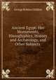 Ancient Egypt: Her Monuments, Hieroglyphics, History and Arch?ology, and Other Subjects ., George Robins Gliddon 