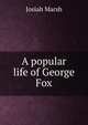 A popular life of George Fox, Josiah Marsh 