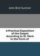A Practical Exposition of the Gospel According to St. Mark in the Form of ., John Bird Sumner 