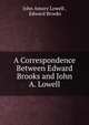 A Correspondence Between Edward Brooks and John A. Lowell, John Amory Lowell , Edward Brooks 