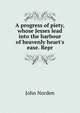 A progress of piety, whose Jesses lead into the harbour of heavenly heart's ease. Repr, John Norden 