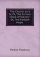 The Church as it Is, Or, The Forlorn Hope of Slavery: Or, The Forlorn Hope ., Parker Pillsbury 