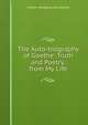 The Auto-biography of Goethe: Truth and Poetry: from My Life, Johann Wolfgang Goethe 