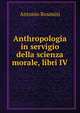 Anthropologia in servigio della scienza morale, libri IV., Antonio Rosmini-Serbati 
