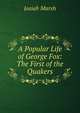 A Popular Life of George Fox: The First of the Quakers, Josiah Marsh 