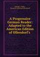 A Progressive German Reader: Adapted to the American Edition of Ollendorf's ., George J. Adler , Heinrich Gottfried Ollendorff 