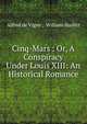 Cinq-Mars : Or, A Conspiracy Under Louis XIII: An Historical Romance, Alfred de Vigny , William Hazlitt 
