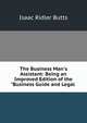 The Business Man's Assistant: Being an Improved Edition of the "Business Guide and Legal ., Isaac Ridler Butts 