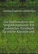 Die Staffirmalerei und Vergoldungskunst: Ein praktisches Handbuch fur solche Kunstler und ., Christian Friedrich Gottlieb Thon 