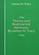 Theory and Rudimental Harmony: By James M. Tracy, James M. Tracy 