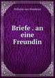 Briefe . an eine Freundin, Wilhelm von Humbolat 