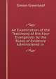 An Examination of the Testimony of the Four Evangelists by the Rules of Evidence Administered in ., Greenleaf, Simon, 1783-1853 