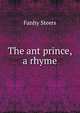 The ant prince, a rhyme, Fanhy Steers 