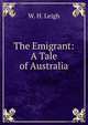 The Emigrant: A Tale of Australia, W. H. Leigh 
