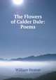 The Flowers of Calder Dale: Poems, William Heaton 