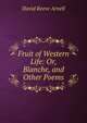 Fruit of Western Life: Or, Blanche, and Other Poems, David Reeve Arnell 
