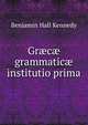 Gr?c? grammatic? institutio prima, Benjamin Hall Kennedy 