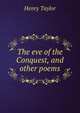 The eve of the Conquest, and other poems, Henry Taylor 