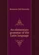 An elementary grammar of the Latin language, Benjamin Hall Kennedy 