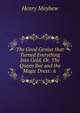 The Good Genius that Turned Everything Into Gold, Or, The Queen Bee and the Magic Dress: A ., Henry Mayhew 