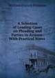 A Selection of Leading Cases on Pleading and Parties to Actions: With Practical Notes ., William Francis Finlason 