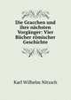 Die Gracchen und ihre nachsten Vorganger: Vier Bucher romischer Geschichte, Karl Wilhelm Nitzsch 