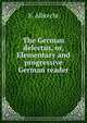 The German delectus, or, Elementary and progressive German reader, E. Albrecht 