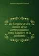 De l'origine et des limites de la correspondance entre l'alg?bre et la g?om?trie, Antoine-Augustin Cournot 