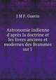 Astronomie indienne d'apr?s la doctrine et les livres anciens et modernes des Brammes sur l ., J.M. F. Guerin 