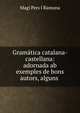Gramatica catalana-castellana: adornada ab exemples de bons autors, alguns ., Magi Pers I Ramona 