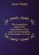 The Evangelical alliance the embodiment of the spirit of Christendom, by the author of 'Letter ., James Wright 
