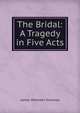 The Bridal: A Tragedy in Five Acts, Knowles James Sheridan 