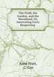 The Field, the Garden, and the Woodland; Or, Interesting Facts Respecting ., Anne Pratt, C. Cox 