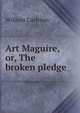 Art Maguire, or, The broken pledge, William Carleton 