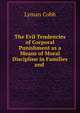 The Evil Tendencies of Corporal Punishment as a Means of Moral Discipline in Families and ., Lyman Cobb 