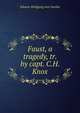 Faust, a tragedy, tr. by capt. C.H. Knox, Johann Wolfgang Goethe 