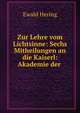 Zur Lehre vom Lichtsinne: Sechs Mitheilungen an die Kaiserl: Akademie der ., Ewald Hering 