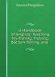 A Handbook of Angling: Teaching Fly-fishing, Trolling, Bottom-fishing, and ., Edward Fitzgibbon 